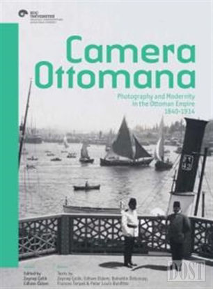 Camera Ottomana - Photographt and Modernity in the Ottoman Empire 1840-1914